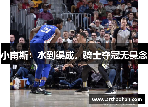 小南斯：水到渠成，骑士夺冠无悬念